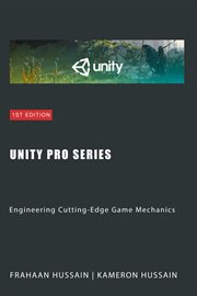Unity Pro Series : Engineering Cutting. Edge Game Mechanics cover image