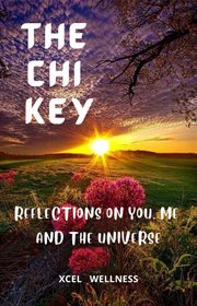 The Chi Key : Reflections on You, Me, and the Universe cover image
