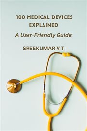 100 medical devices explained : a user-friendly guide cover image