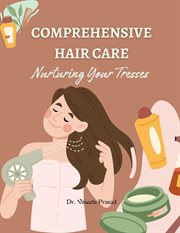 Comprehensive Hair Care : Nurturing Your Tresses cover image