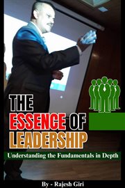 The Essence of Leadership : Understanding the Fundamentals in Depth cover image