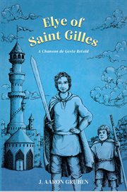 Elye of Saint Gilles : A Chanson de Geste Retold cover image