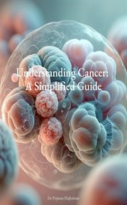 Understanding Cancer : A Simplified Guide cover image