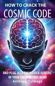 How to Crack the Cosmic Code- And Plug Into the Hidden Powers of Your Unconscious Mind cover image