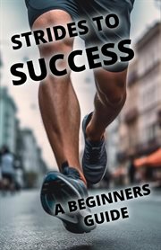 Strides to Success : A Beginner's Guide to Running cover image