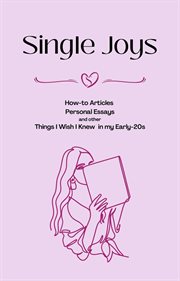 Single Joys : How. to Articles, Personal Essays and Other Things I Wish I Knew in My Early. 20s cover image
