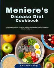 Meniere's Disease Diet Cookbook : Balancing Your Diet. Flavorful and Low-Sodium Recipes for Managing cover image