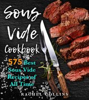 Sous Vide Cookbook : 575 Best Sous Vide Recipes of All Time cover image