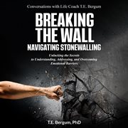 Breaking the Wall Navigating Stonewalling Unlocking the Secrets to Understanding, Addressing, and cover image