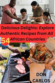 Delicious Delights : Explore Authentic Recipes From All 54 African Countries cover image