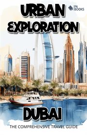 Urban Exploration : Dubai the Comprehensive Travel Guide cover image
