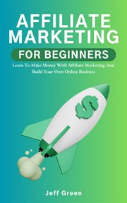 Affiliate marketing for beginners : learn to make money with affiliate marketing and build your own online business cover image