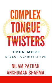 Complex Tongue Twisters : Even More Speech Clarity & Fun cover image