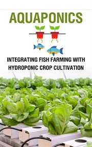 Aquaponics : integrating fish farming with hydroponic crop cultivation cover image