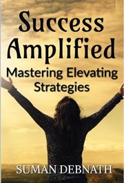 Success Amplified : Mastering Elevating Strategies cover image