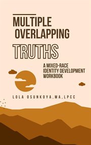 Multiple Overlapping Truths : A Mixed. Race Identity Development Workbook cover image