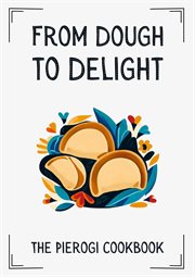 From Dough to Delight : The Pierogi Cookbook cover image