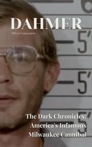Dahmer the Dark Chronicles : America's Infamous Milwaukee Cannibal cover image