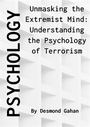 Unmasking the Extremist Mind : Understanding the Psychology of Terrorism cover image