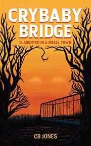 Crybaby Bridge : slaughter in a small town cover image