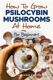 How to Grow Psilocybin Mushrooms at Home for Beginners cover image