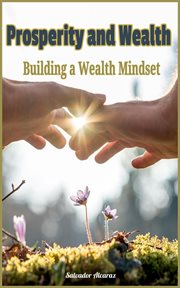 Prosperity and Wealth.Building a Wealth Mindset cover image