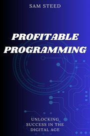 Profitable Programming : Unlocking Success in the Digital Age cover image