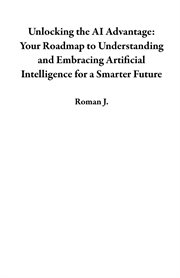 Unlocking the AI Advantage : Your Roadmap to Understanding and Embracing Artificial Intelligence f cover image