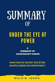 Summary of Under the Eye of Power By Colin Dickey : How Fear of Secret Societies Shapes American D cover image
