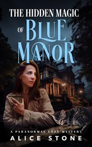 The Hidden Magic of Blue Manor : A Paranormal Cozy Mystery cover image