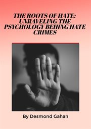 The roots of hate : unraveling the psychology behind hate crimes cover image