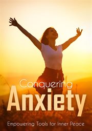 Conquering Anxiety : Empowering Tools for Inner Peace cover image