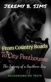From Country Roads to City Penthouses : The Journey of a Southern Boy cover image