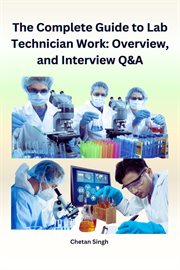 The complete guide to lab technician work : overview and interview Q&A cover image