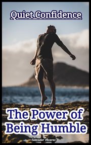 Quiet Confidence: The Power of Being Humble : The Power of Being Humble cover image