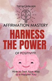 Affirmation Mastery : Harness the Power of Positivity cover image