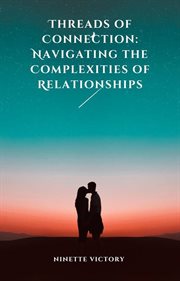 Threads of Connection : Navigating the Complexities of Relationships cover image