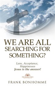 We Are All Searching for Something Love Acceptance Happiness Jesus Is the Answer cover image
