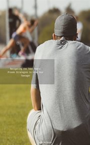 Navigating the Teen Years : Proven Strategies to Grow Your Teenager cover image