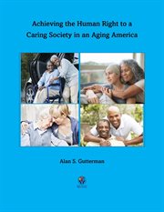 Achieving the Human Right to a Caring Society in an Aging America cover image