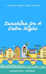 Sunshine on a Calm Night : Charlie Green Cosy Mystery cover image