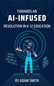 Towards an AI-Infused Revolution in K12 Education : Infused Revolution in K12 Education cover image