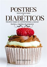 Postres Deliciosos Para Diabéticos : Recetas Bajas en Carbohidratos y Azúcar Fáciles y Rápidas de Pre cover image