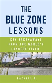 The Blue Zone Lessons : Key Takeaways From the World's Longest. Lived cover image
