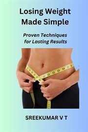Losing Weight Made Simple : Proven Techniques for Lasting Results cover image