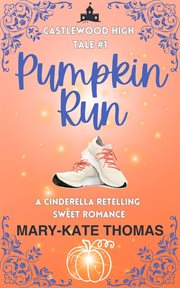 Pumpkin Run: A Cinderella Retelling, Clean & Wholesome High School Romance : A Cinderella Retelling, Clean & Wholesome High School Romance cover image