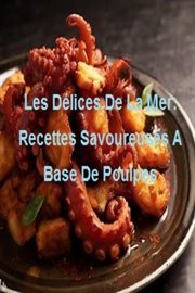 Les Délices De La Mer : Recettes Savoureuses A Base De Poulpes cover image