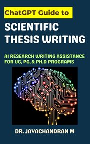 ChatGPT Guide to Scientific Thesis Writing : AI Research writing assistance for UG, PG, & Ph.D Pro cover image