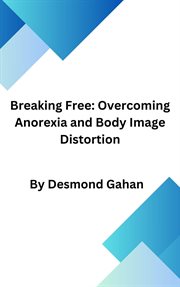 Breaking Free : Overcoming Anorexia and Body Image Distortion cover image