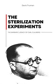 The sterilization experiments : the barbaric legacy of Carl Clauberg cover image
